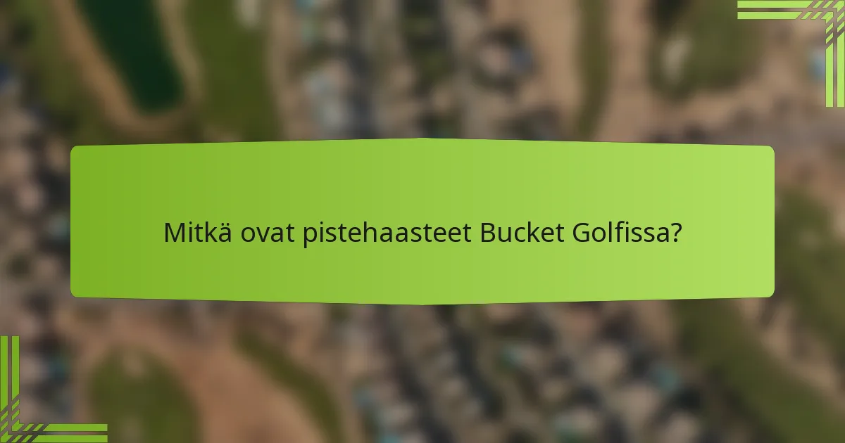 Mitkä ovat pistehaasteet Bucket Golfissa?