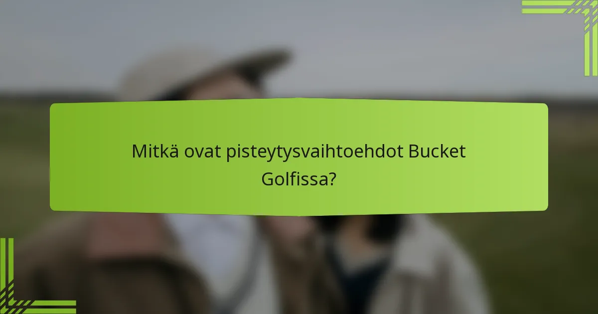 Mitkä ovat pisteytysvaihtoehdot Bucket Golfissa?
