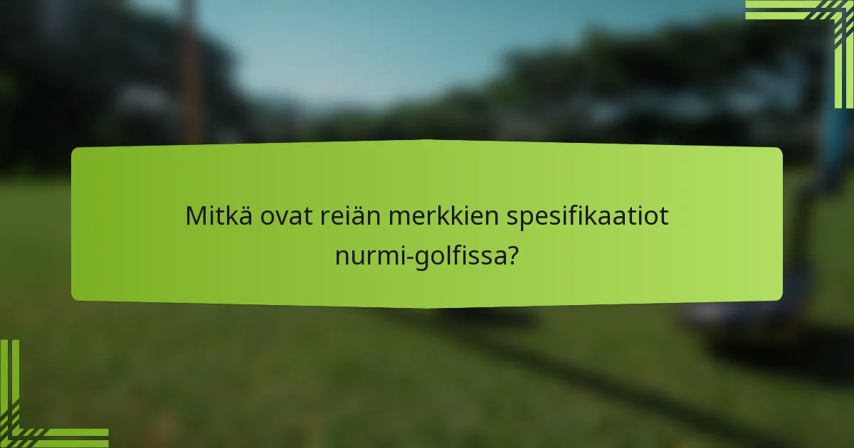 Mitkä ovat reiän merkkien spesifikaatiot nurmi-golfissa?