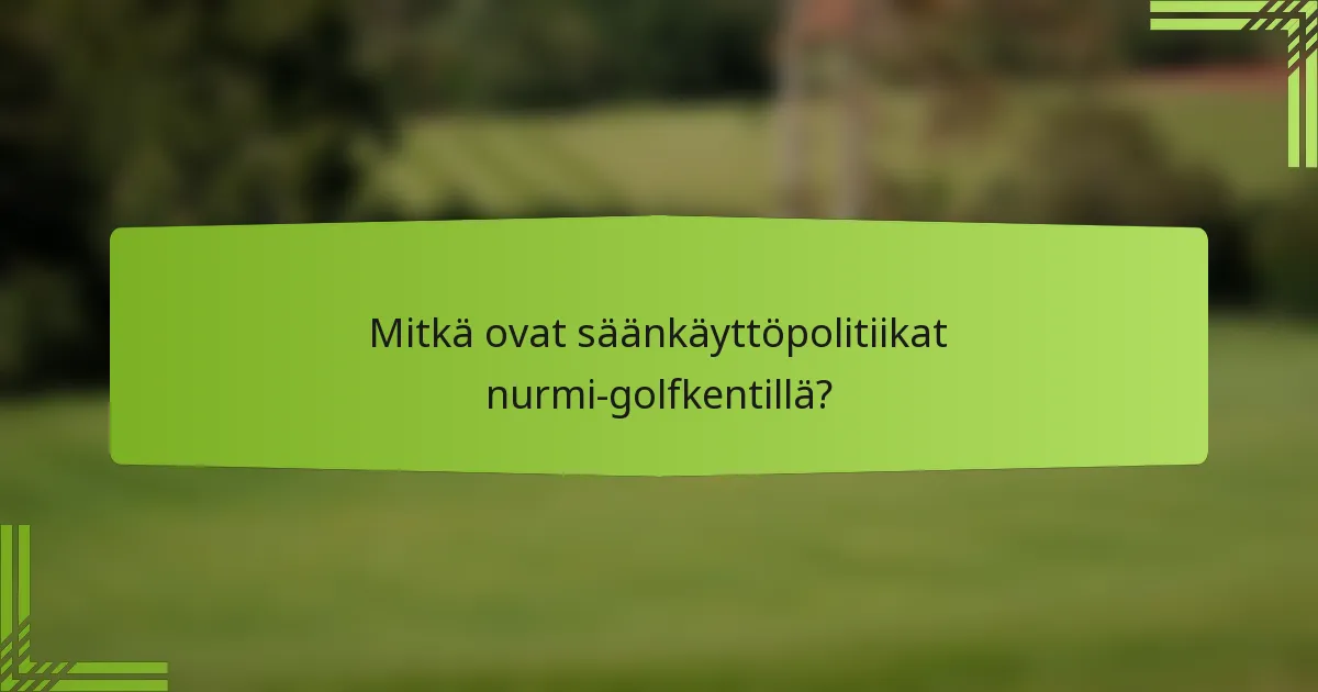 Mitkä ovat säänkäyttöpolitiikat nurmi-golfkentillä?