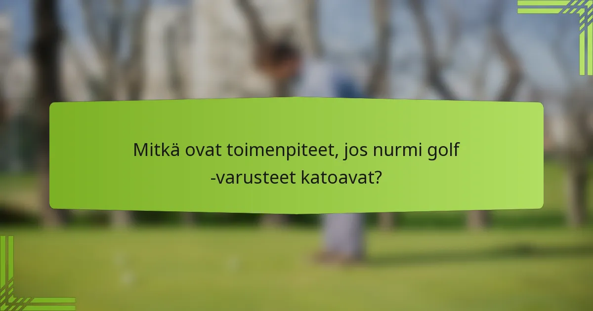 Mitkä ovat toimenpiteet, jos nurmi golf -varusteet katoavat?