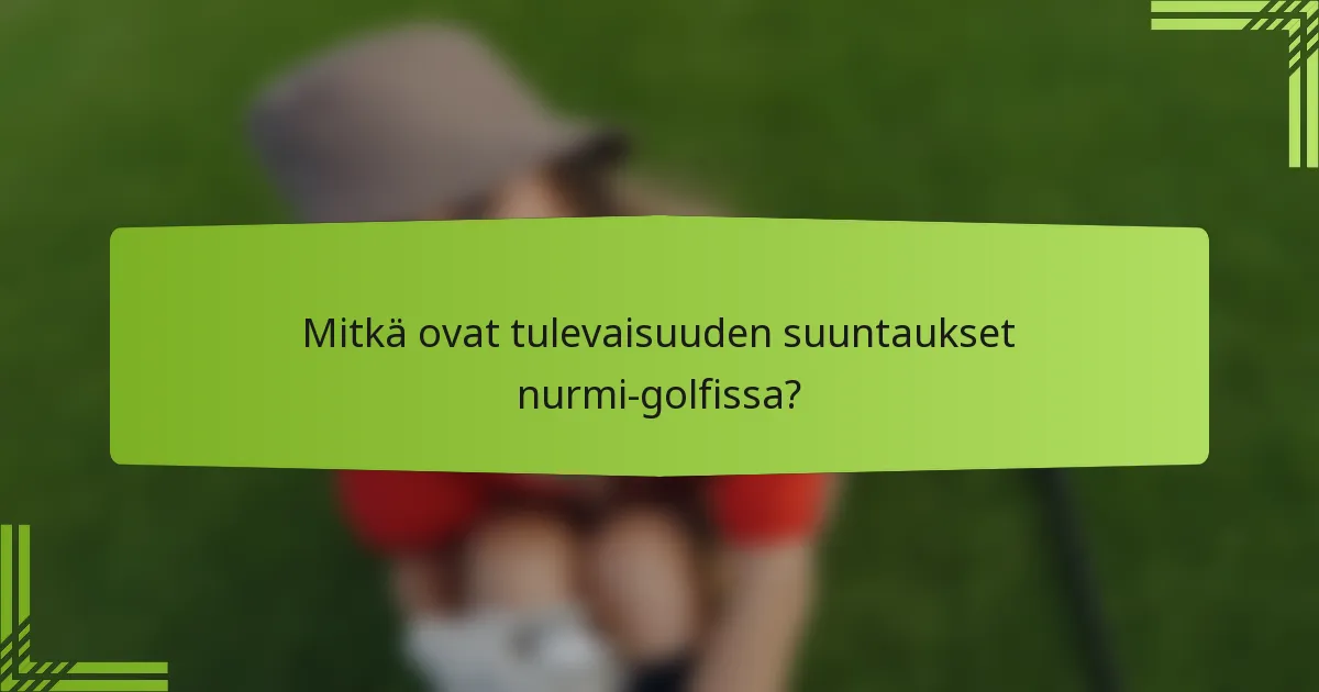 Mitkä ovat tulevaisuuden suuntaukset nurmi-golfissa?