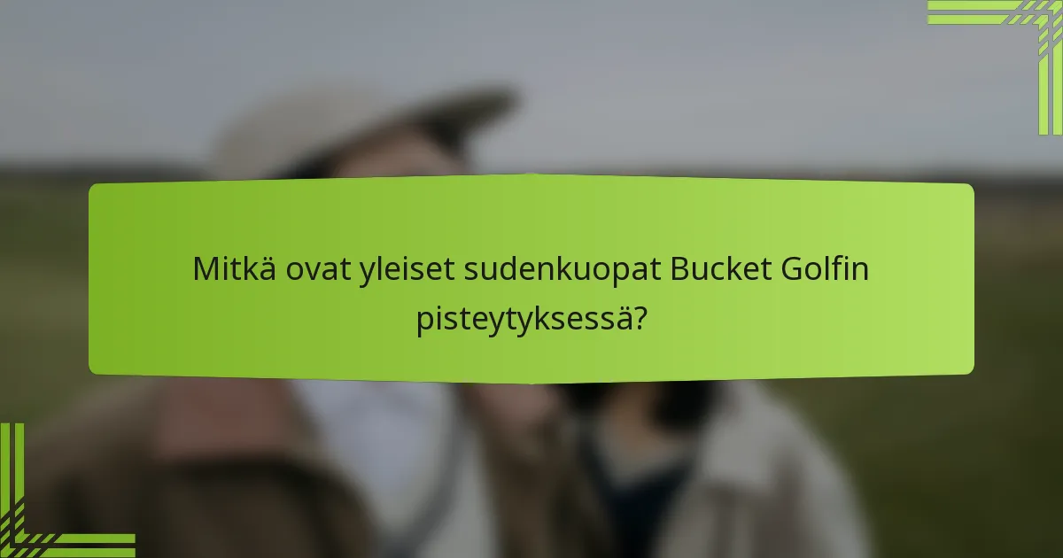Mitkä ovat yleiset sudenkuopat Bucket Golfin pisteytyksessä?