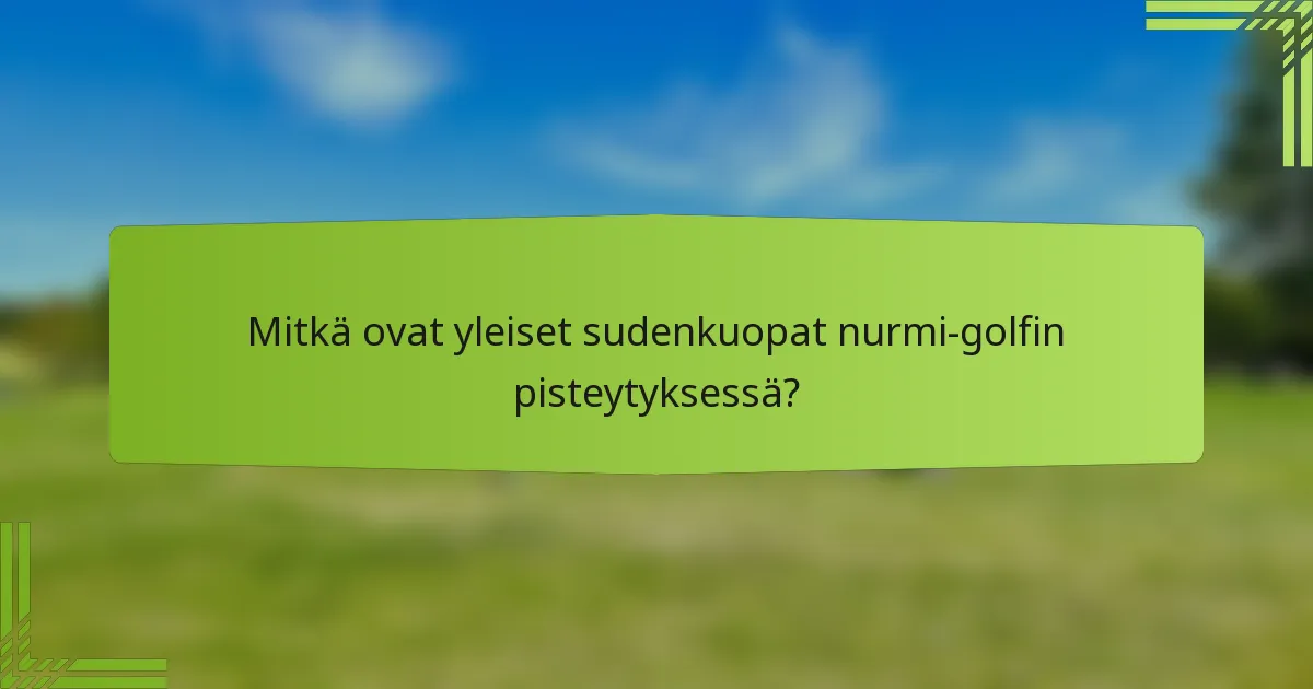 Mitkä ovat yleiset sudenkuopat nurmi-golfin pisteytyksessä?