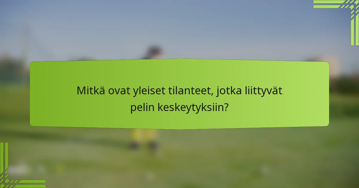 Mitkä ovat yleiset tilanteet, jotka liittyvät pelin keskeytyksiin?
