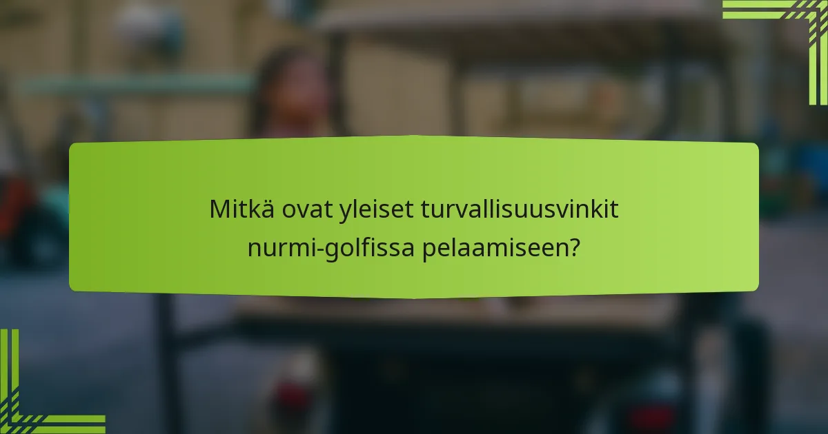 Mitkä ovat yleiset turvallisuusvinkit nurmi-golfissa pelaamiseen?