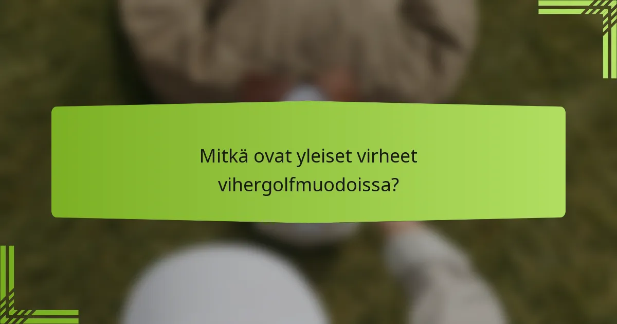 Mitkä ovat yleiset virheet vihergolfmuodoissa?