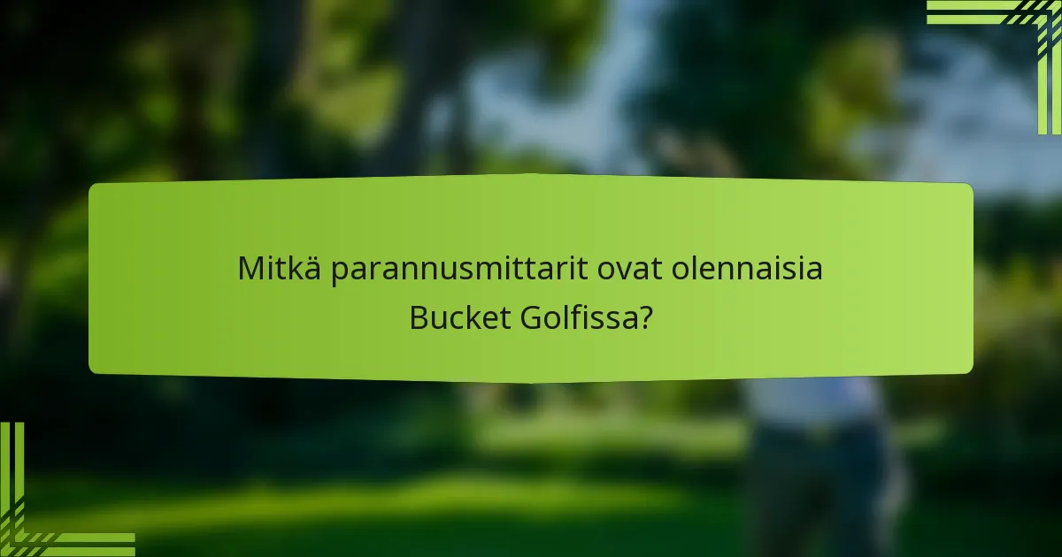 Mitkä parannusmittarit ovat olennaisia Bucket Golfissa?