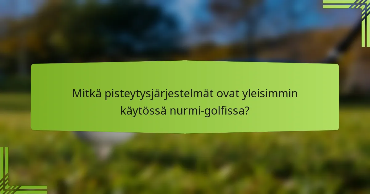 Mitkä pisteytysjärjestelmät ovat yleisimmin käytössä nurmi-golfissa?