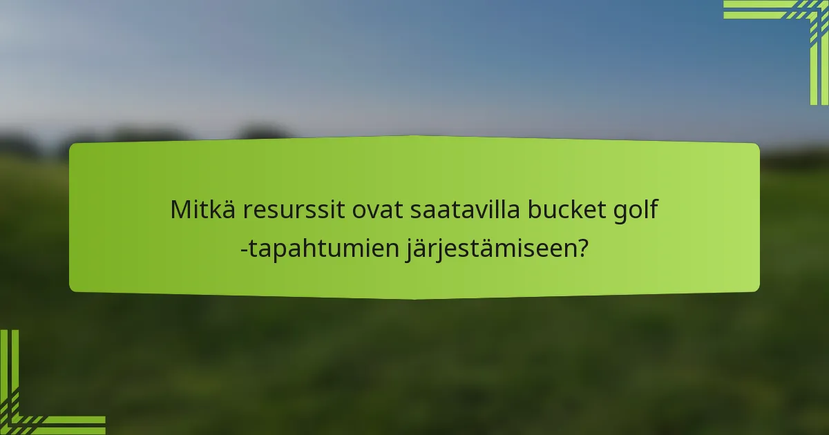 Mitkä resurssit ovat saatavilla bucket golf -tapahtumien järjestämiseen?