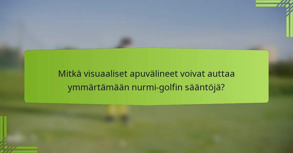 Mitkä visuaaliset apuvälineet voivat auttaa ymmärtämään nurmi-golfin sääntöjä?