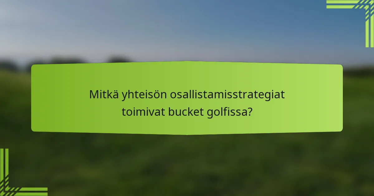 Mitkä yhteisön osallistamisstrategiat toimivat bucket golfissa?